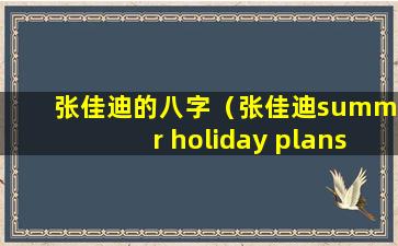 张佳迪的八字（张佳迪summer holiday plans）